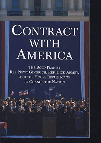 Contract With America: The Bold Plan by Rep. Newt Ginrich, Rep. Dick Armey and the House Republicans to Change the Nation - Gingrich, Newt [Editor]; Schellhas, Bob [Editor]; Gillespie, Ed [Editor]; Armey, Richard K. [Editor];