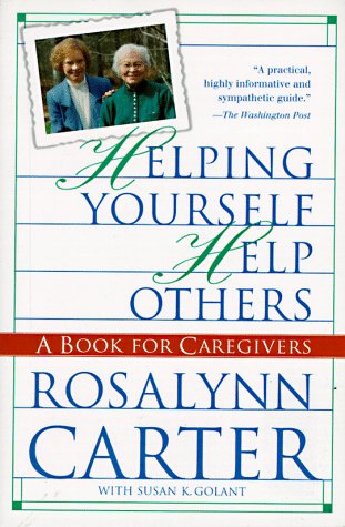 Helping Yourself Help Others: A Book for Caregivers (9780812925913) by Carter, Rosalynn; Golant M.A., Susan