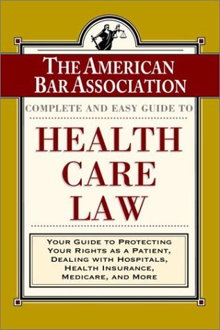 Beispielbild fr The ABA Complete and Easy Guide to Health Care Law : Your Guide to Protecting Your Rights As a Patient, Dealing with Hospitals, Health Insurance, Medicare, and More zum Verkauf von Better World Books