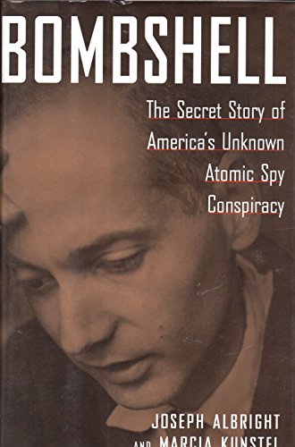 BOMBSHELL: THE SECRET STORY OF AMERICA'S ATOMIC SPY CONSPIRACY - Albright, Joseph and Marcia Kunstel