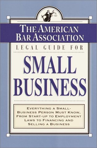 Stock image for The American Bar Association Legal Guide for Small Business : Everything a Small-Business Person Must Know, from Start-up to Employment Laws to Financing and Selling a Business for sale by Better World Books