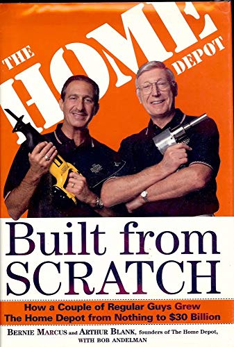 Built from Scratch: How a Couple of Regular Guys Grew The Home Depot from Nothing to $30 Billion (9780812930580) by Marcus, Bernie; Blank, Arthur; Andelman, Bob