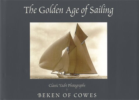 Stock image for The Golden Age of Sailing : Classic Yacht Photographs by Beken of Cowes for sale by Better World Books