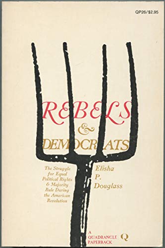 9780812960228: Rebels and Democrats: The struggle for equal political rights and majority rule during the American Revolution (The Era of the American Revolution)