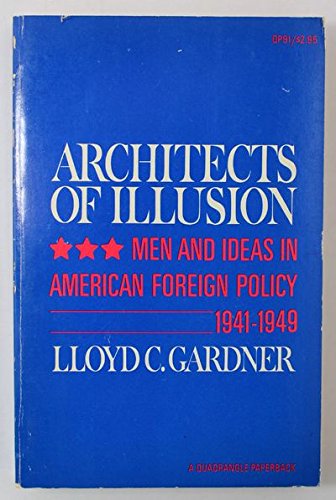 Beispielbild fr Architects of Illusion: Men and Ideas in American Foreign Policy, 1941-1949 zum Verkauf von Wonder Book