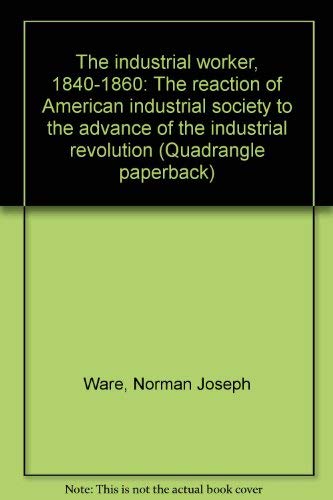 Beispielbild fr The industrial worker, 1840-1860: The reaction of American industrial society to the advance of the industrial revolution (Quadrangle paperback) zum Verkauf von HPB-Red