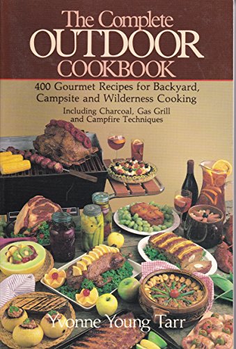 Stock image for The Complete Outdoor Cookbook: 400 Gourmet Recipes for the Backyard, Campsite and Wilderness Cooking; Including Charcoal, Gas Grill and Campfire Tech for sale by Wonder Book