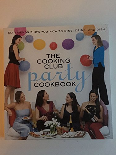 Imagen de archivo de The Cooking Club Party Cookbook: Six Friends Show You How to Dine, Drink, and Dish a la venta por ThriftBooks-Dallas