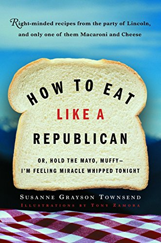 Stock image for How to Eat Like a Republican: Or, Hold the Mayo, Muffy--I'm Feeling Miracle Whipped Tonight for sale by BooksRun