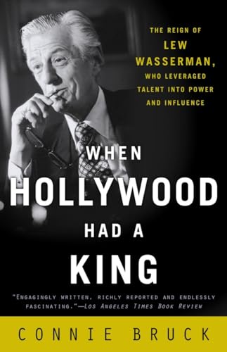 9780812972177: When Hollywood Had a King: The Reign of Lew Wasserman, Who Leveraged Talent Into Power and Influence