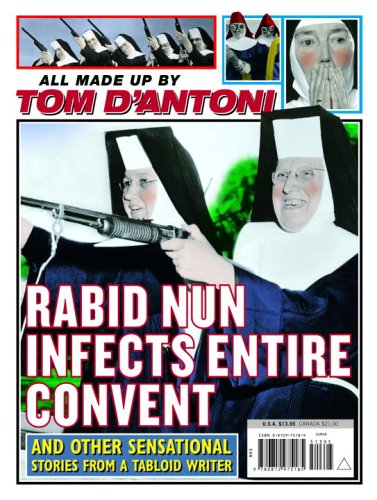 Imagen de archivo de Rabid Nun Infects Entire Convent: And Other Sensational Stories from a Tabloid Writer a la venta por Idaho Youth Ranch Books