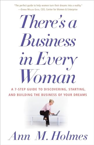 There's a Business in Every Woman: A 7-Step Guide to Discovering, Starting, and Building the Business of Your Dreams (9780812975581) by Holmes, Ann