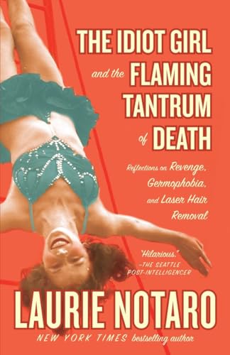Beispielbild fr The Idiot Girl and the Flaming Tantrum of Death : Reflections on Revenge, Germophobia, and Laser Hair Removal zum Verkauf von Better World Books