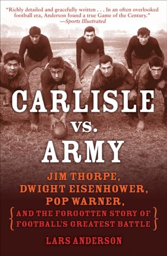 Carlisle vs. Army: Jim Thorpe, Dwight Eisenhower, Pop Warner, and the Forgotten Story of Football...
