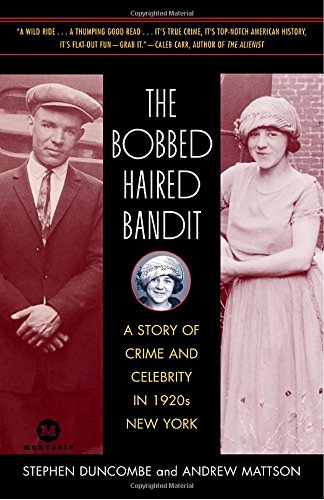 The Bobbed Haired Bandit: A Story of Crime and Celebrity in 1920s New York (Mortalis) (9780812977356) by Duncombe, Stephen; Mattson, Andrew