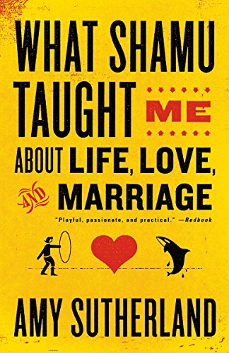 Imagen de archivo de What Shamu Taught Me About Life, Love, and Marriage: Lessons for People from Animals and Their Trainers a la venta por Goodwill