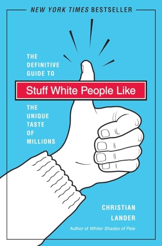 Stuff White People Like: The Definitive Guide to the Unique Taste of Millions