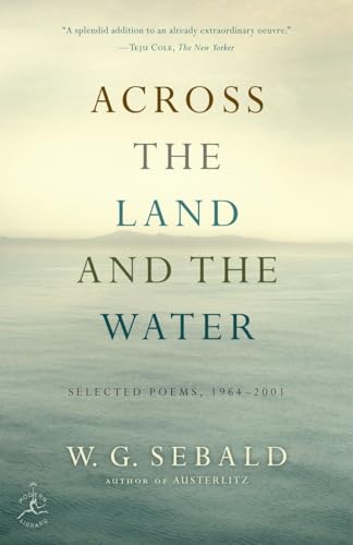 Across the Land and the Water: Selected Poems, 1964-2001 (Modern Library) (9780812981100) by Sebald, W.G.