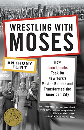 Imagen de archivo de Wrestling with Moses : How Jane Jacobs Took on New York's Master Builder and Transformed the American City a la venta por Better World Books