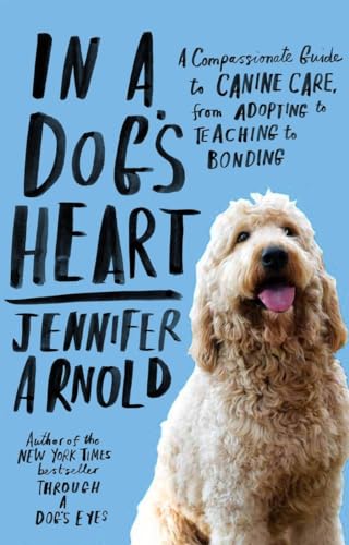 Beispielbild fr In a Dog's Heart: A Compassionate Guide to Canine Care, from Adopting to Teaching to Bonding zum Verkauf von Gulf Coast Books
