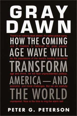 Gray Dawn: How the Coming Age Wave Will Transform America--and the World - Peterson, Peter G.