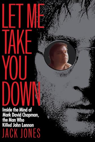 Imagen de archivo de Let Me Take You Down: Inside the Mind of Mark David Chapman, the Man Who Killed John Lennon a la venta por ThriftBooks-Atlanta