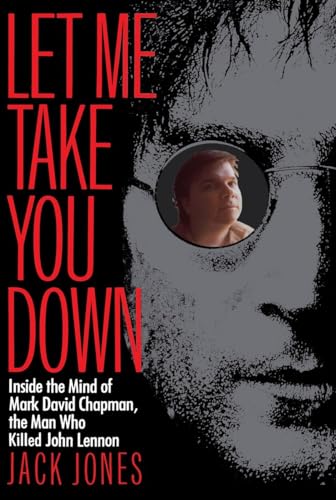 Stock image for Let Me Take You Down: Inside the Mind of Mark David Chapman,the Man Who Killed John Lennon for sale by The Maryland Book Bank