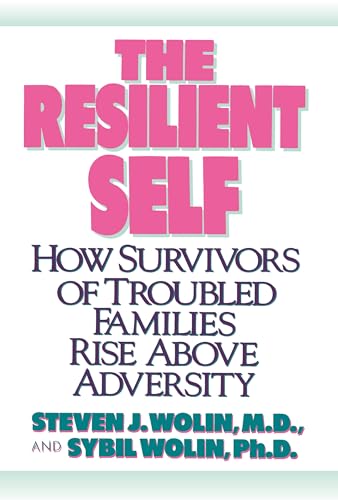 The Resilient Self: How Survivors of Troubled Families Rise Above Adversity (9780812991765) by Steven J. Wolin; Sybil Wolin