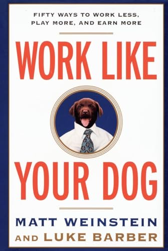 Imagen de archivo de Work Like Your Dog : Fifty Ways to Work Less, Play More, and Earn More a la venta por Better World Books: West