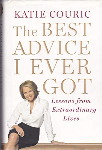 Imagen de archivo de The Best Advice I Ever Got: Lessons from Extraordinary Lives a la venta por Your Online Bookstore