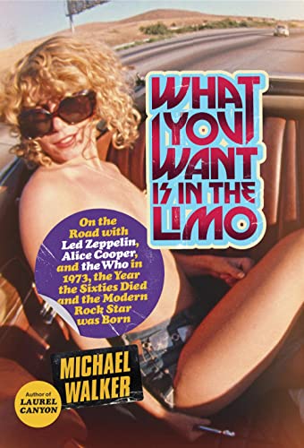 Beispielbild fr What You Want Is in the Limo : On the Road with Led Zeppelin, Alice Cooper, and the Who in 1973, the Year the Sixties Died and the Modern Rock Star Was Born zum Verkauf von Better World Books