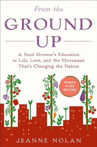 Beispielbild fr From the Ground Up : A Food Grower's Education in Life, Love, and the Movement That's Changing the Nation zum Verkauf von Better World Books