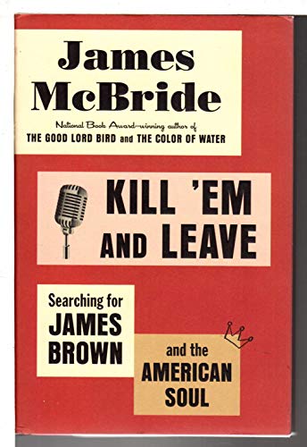 Imagen de archivo de Kill Em and Leave: Searching for James Brown and the American Soul a la venta por Blue Vase Books