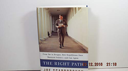 The Right Path: From Ike to Reagan, How Republicans Once Mastered Politics--and Can Again (9780812996142) by Scarborough, Joe