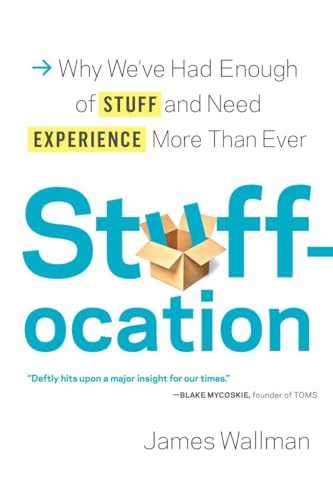 Imagen de archivo de Stuffocation : Why We've Had Enough of Stuff and Need Experience More Than Ever a la venta por Better World Books