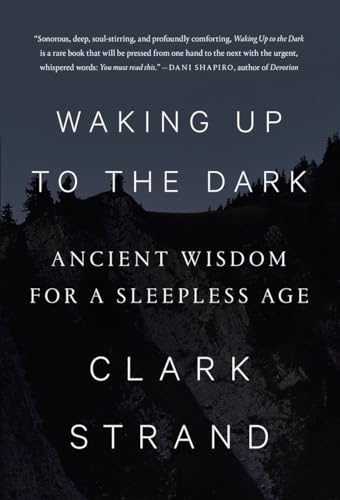 9780812997729: Waking Up to the Dark: Ancient Wisdom for a Sleepless Age