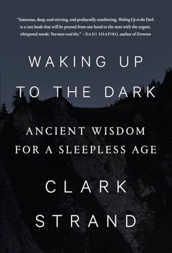 Stock image for Waking Up to the Dark: Ancient Wisdom for a Sleepless Age for sale by BooksRun