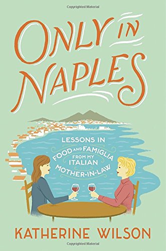 9780812998160: Only in Naples: Lessons in Food and Famiglia from My Italian Mother-in-Law