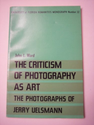 9780813003030: The Criticism of Photography As Art: The Photographs of Jerry Uelsmann (University of Florida Humanities Monograph, 32)