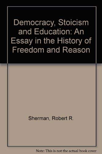 Beispielbild fr Democracy, Stoicism and Education : An Essay in the History of Freedom and Reason zum Verkauf von Better World Books