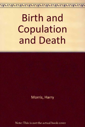 Birth and Copulation and Death (9780813004310) by Morris, Harry