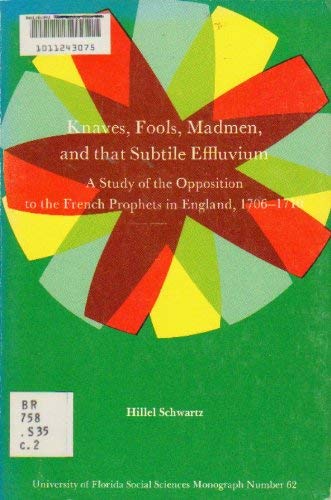 Stock image for Knaves, Fools, Madmen, and That Subtle Effluvium: A Study of the Opposition to the French Prophets in England, 1706-1710 for sale by Riverby Books (DC Inventory)