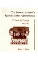 The Reconstruction of a Spanish Golden Age Playhouse: El Corral del Príncipe 1583-1744.