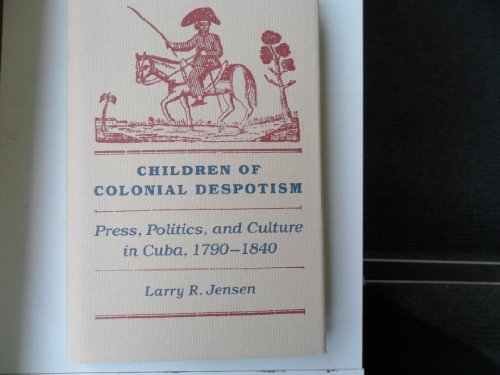 Stock image for Children of Colonial Despotism Press, Politics, and Culture in Cuba, 1790- 1840 for sale by Willis Monie-Books, ABAA