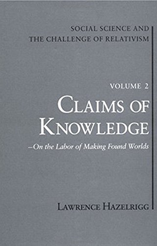 Imagen de archivo de Claims Of Knowledge - On The Labor Of Making Found Worlds Social Science and the Challenge of Relativism Volume 2 a la venta por Willis Monie-Books, ABAA