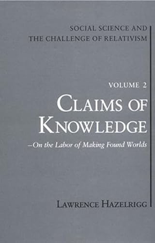 Stock image for Claims Of Knowledge - On The Labor Of Making Found Worlds Social Science and the Challenge of Relativism Volume 2 for sale by Willis Monie-Books, ABAA