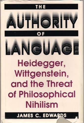 The Authority of Language: Heidegger, Wittgenstein, and the Threat of Philosophical Nihilism