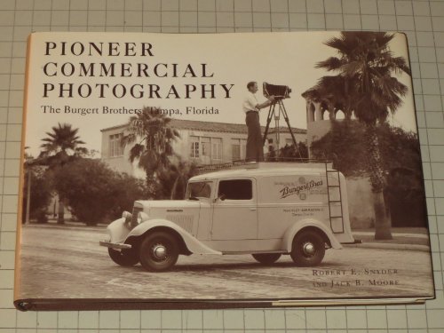 Pioneer Commercial Photography: The Burgert Brothers, Tampa, Florida (9780813011509) by Moore, Jack B.; Snyder, Robert E.