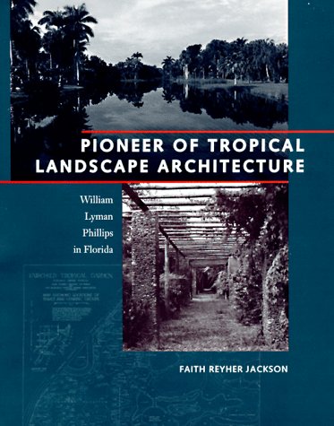 PIONEER OF TROPICAL LANDSCAPE ARCHITECTURE, WILLIAM LYMAN PHILLIPS IN FLORIDA