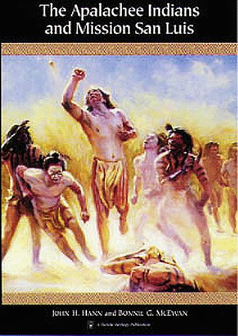 The Apalachee Indians and Mission San Luis (Native Peoples, Cultures, and Places of the Southeastern United States) (9780813015651) by Hann, John H.; Mcewan, Bonnie G.